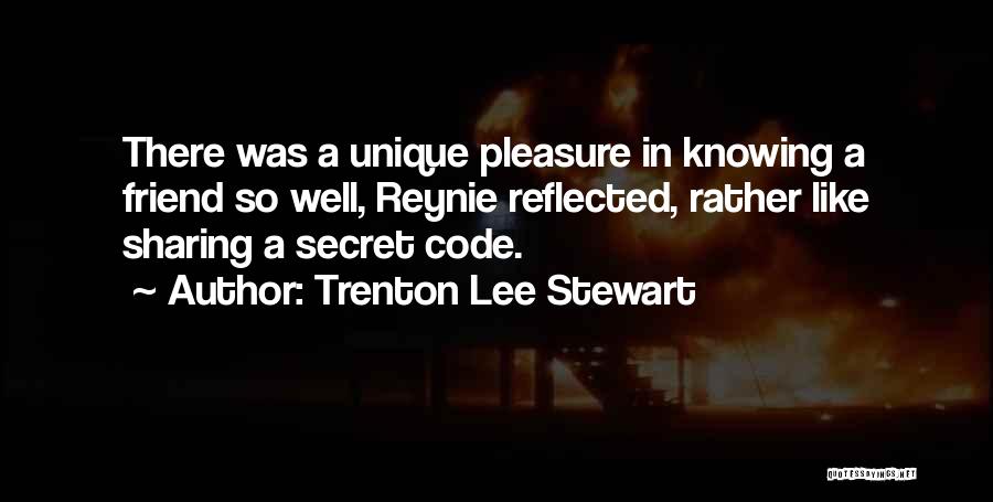 Trenton Lee Stewart Quotes: There Was A Unique Pleasure In Knowing A Friend So Well, Reynie Reflected, Rather Like Sharing A Secret Code.