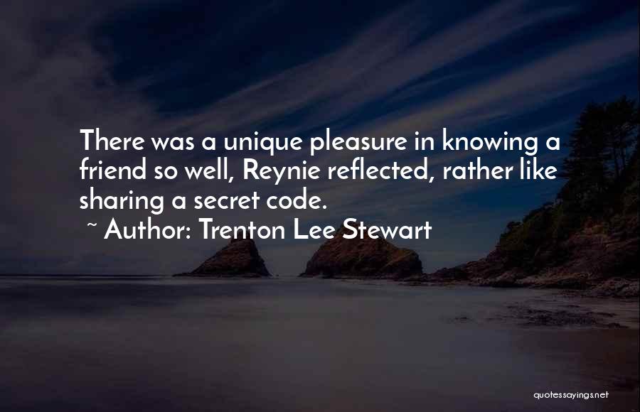 Trenton Lee Stewart Quotes: There Was A Unique Pleasure In Knowing A Friend So Well, Reynie Reflected, Rather Like Sharing A Secret Code.