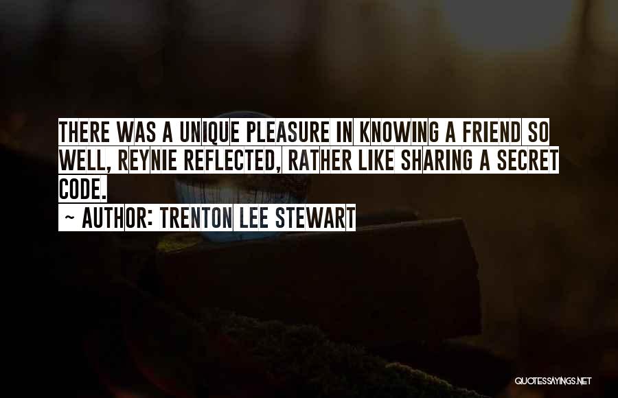 Trenton Lee Stewart Quotes: There Was A Unique Pleasure In Knowing A Friend So Well, Reynie Reflected, Rather Like Sharing A Secret Code.