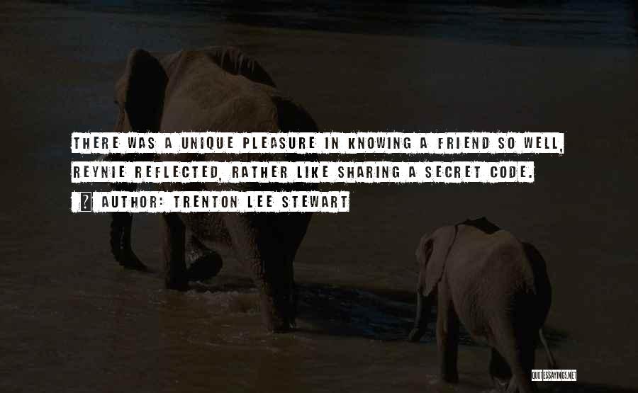 Trenton Lee Stewart Quotes: There Was A Unique Pleasure In Knowing A Friend So Well, Reynie Reflected, Rather Like Sharing A Secret Code.