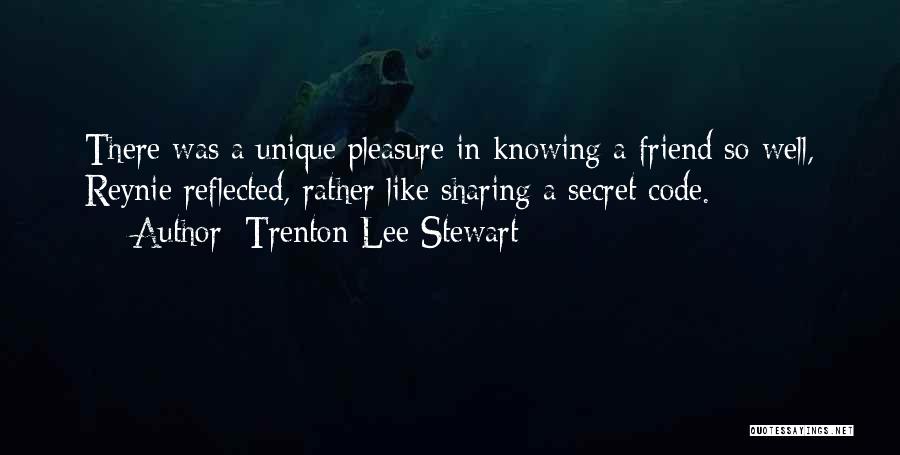 Trenton Lee Stewart Quotes: There Was A Unique Pleasure In Knowing A Friend So Well, Reynie Reflected, Rather Like Sharing A Secret Code.