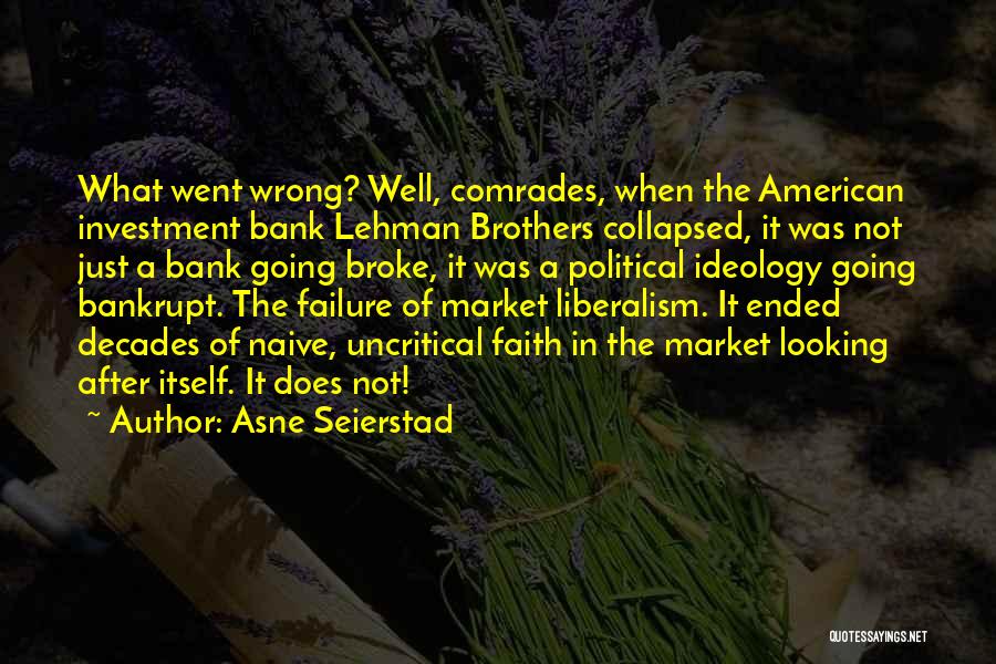 Asne Seierstad Quotes: What Went Wrong? Well, Comrades, When The American Investment Bank Lehman Brothers Collapsed, It Was Not Just A Bank Going
