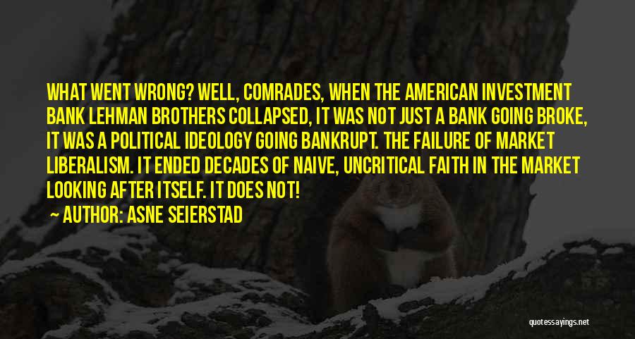 Asne Seierstad Quotes: What Went Wrong? Well, Comrades, When The American Investment Bank Lehman Brothers Collapsed, It Was Not Just A Bank Going