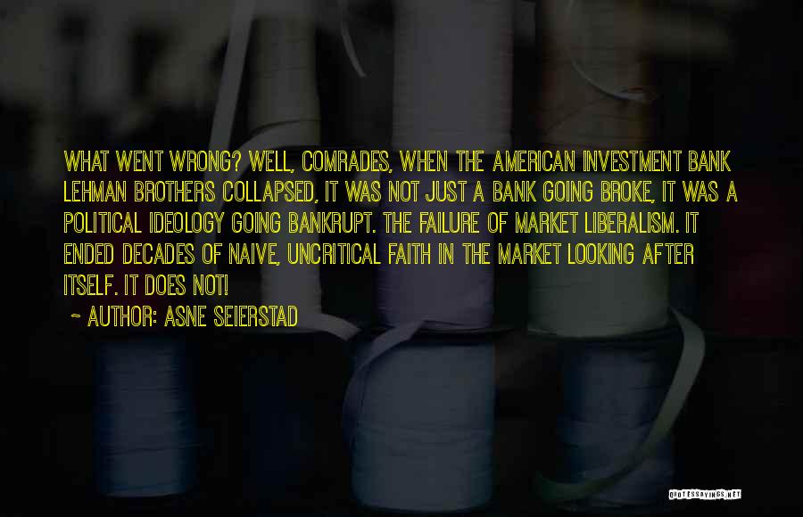 Asne Seierstad Quotes: What Went Wrong? Well, Comrades, When The American Investment Bank Lehman Brothers Collapsed, It Was Not Just A Bank Going