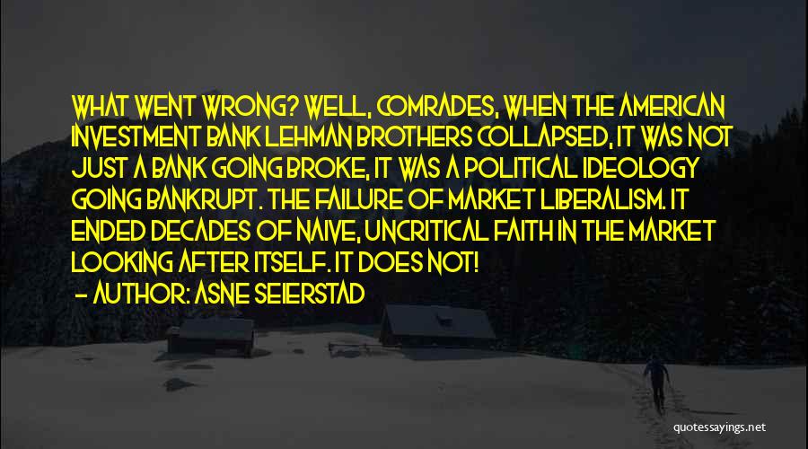 Asne Seierstad Quotes: What Went Wrong? Well, Comrades, When The American Investment Bank Lehman Brothers Collapsed, It Was Not Just A Bank Going