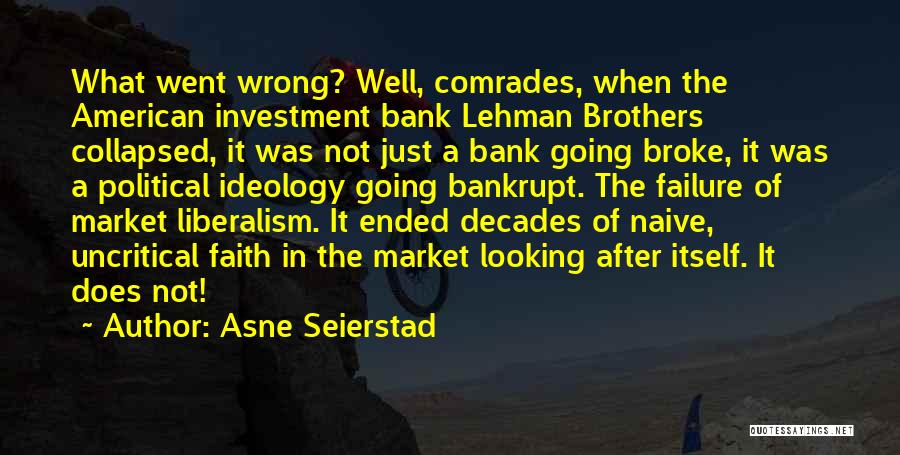 Asne Seierstad Quotes: What Went Wrong? Well, Comrades, When The American Investment Bank Lehman Brothers Collapsed, It Was Not Just A Bank Going