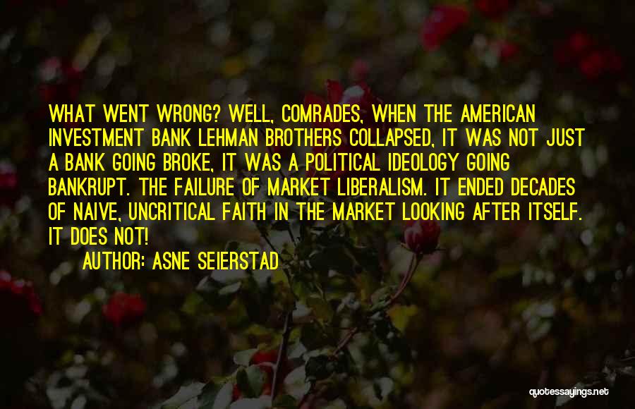 Asne Seierstad Quotes: What Went Wrong? Well, Comrades, When The American Investment Bank Lehman Brothers Collapsed, It Was Not Just A Bank Going