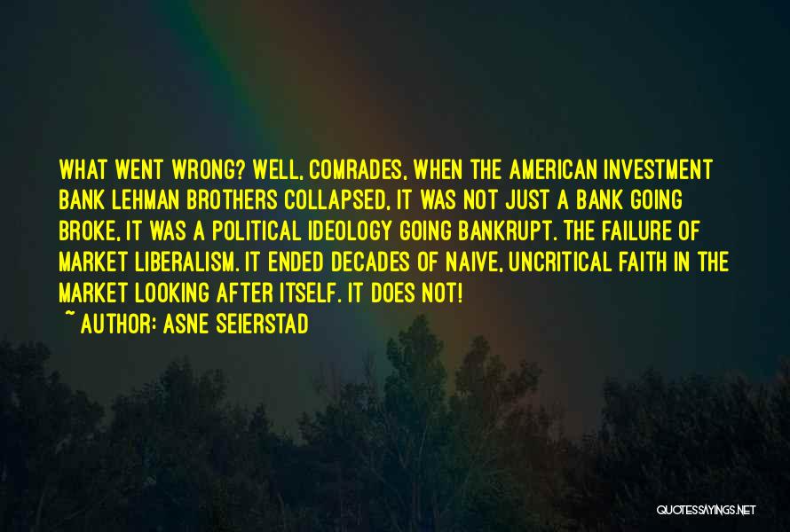 Asne Seierstad Quotes: What Went Wrong? Well, Comrades, When The American Investment Bank Lehman Brothers Collapsed, It Was Not Just A Bank Going