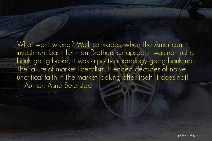 Asne Seierstad Quotes: What Went Wrong? Well, Comrades, When The American Investment Bank Lehman Brothers Collapsed, It Was Not Just A Bank Going