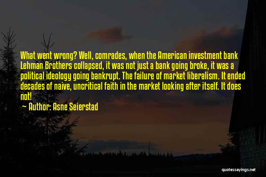 Asne Seierstad Quotes: What Went Wrong? Well, Comrades, When The American Investment Bank Lehman Brothers Collapsed, It Was Not Just A Bank Going