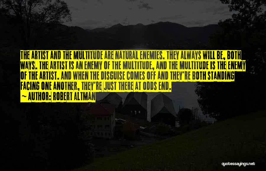 Robert Altman Quotes: The Artist And The Multitude Are Natural Enemies. They Always Will Be, Both Ways. The Artist Is An Enemy Of