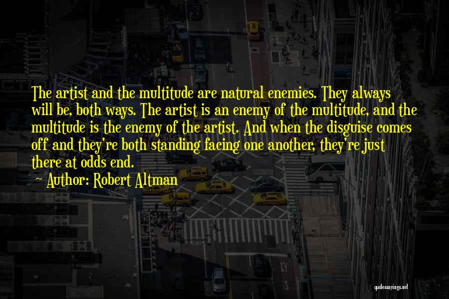 Robert Altman Quotes: The Artist And The Multitude Are Natural Enemies. They Always Will Be, Both Ways. The Artist Is An Enemy Of