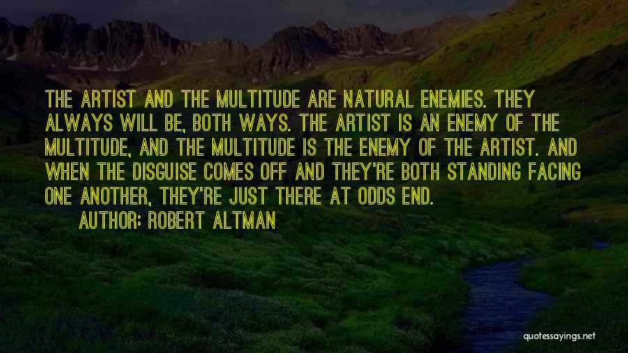 Robert Altman Quotes: The Artist And The Multitude Are Natural Enemies. They Always Will Be, Both Ways. The Artist Is An Enemy Of