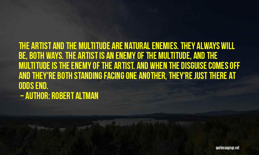 Robert Altman Quotes: The Artist And The Multitude Are Natural Enemies. They Always Will Be, Both Ways. The Artist Is An Enemy Of