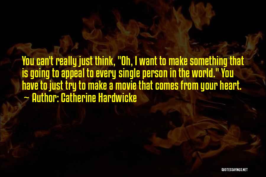 Catherine Hardwicke Quotes: You Can't Really Just Think, Oh, I Want To Make Something That Is Going To Appeal To Every Single Person