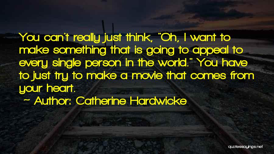 Catherine Hardwicke Quotes: You Can't Really Just Think, Oh, I Want To Make Something That Is Going To Appeal To Every Single Person