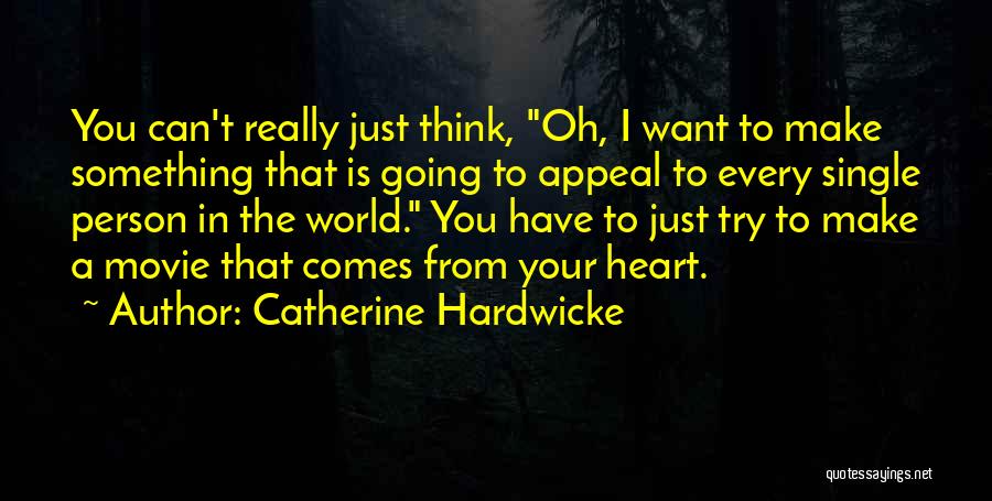 Catherine Hardwicke Quotes: You Can't Really Just Think, Oh, I Want To Make Something That Is Going To Appeal To Every Single Person