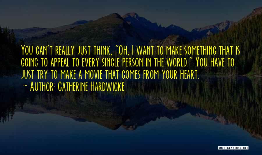 Catherine Hardwicke Quotes: You Can't Really Just Think, Oh, I Want To Make Something That Is Going To Appeal To Every Single Person