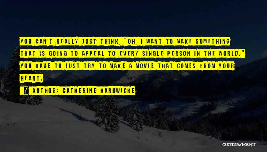 Catherine Hardwicke Quotes: You Can't Really Just Think, Oh, I Want To Make Something That Is Going To Appeal To Every Single Person