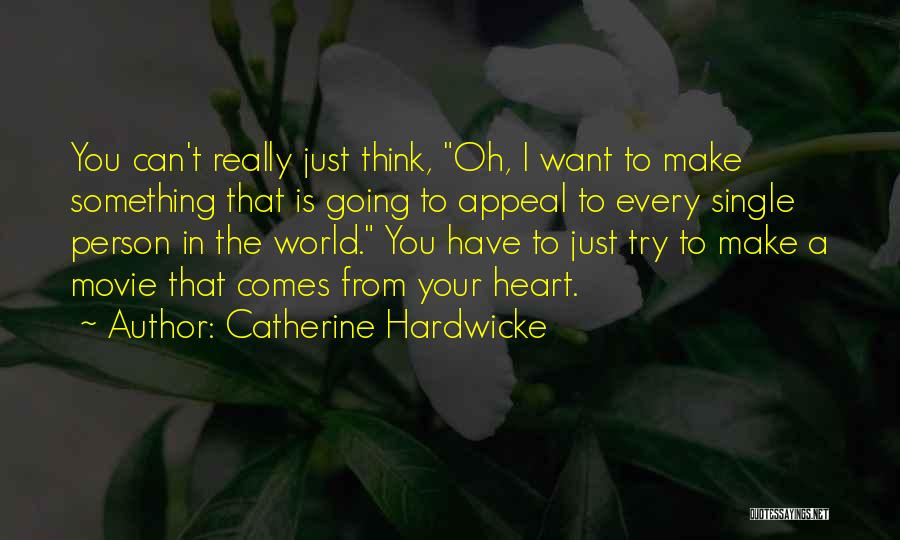 Catherine Hardwicke Quotes: You Can't Really Just Think, Oh, I Want To Make Something That Is Going To Appeal To Every Single Person