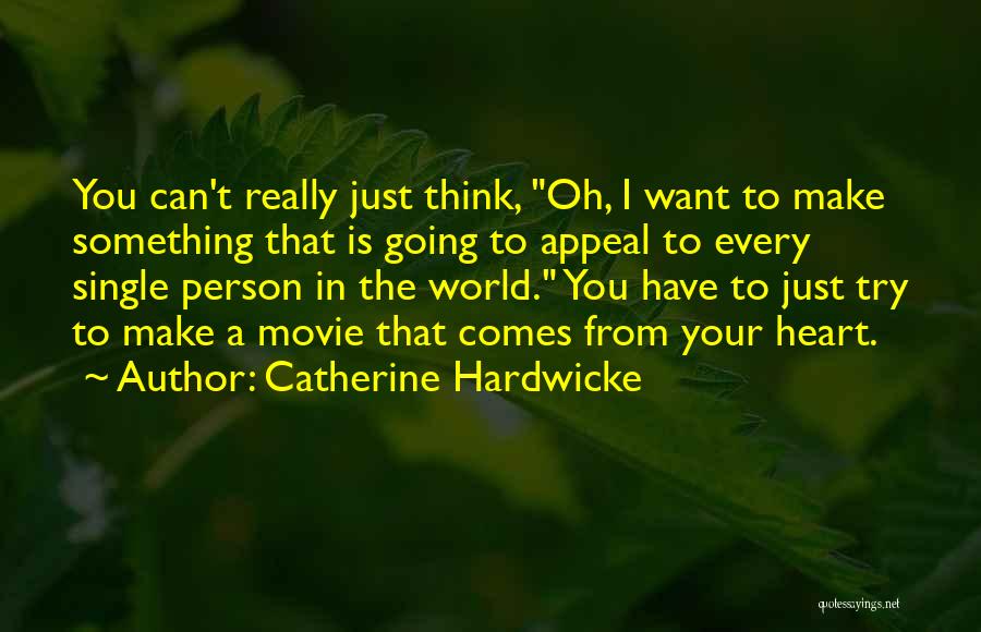 Catherine Hardwicke Quotes: You Can't Really Just Think, Oh, I Want To Make Something That Is Going To Appeal To Every Single Person