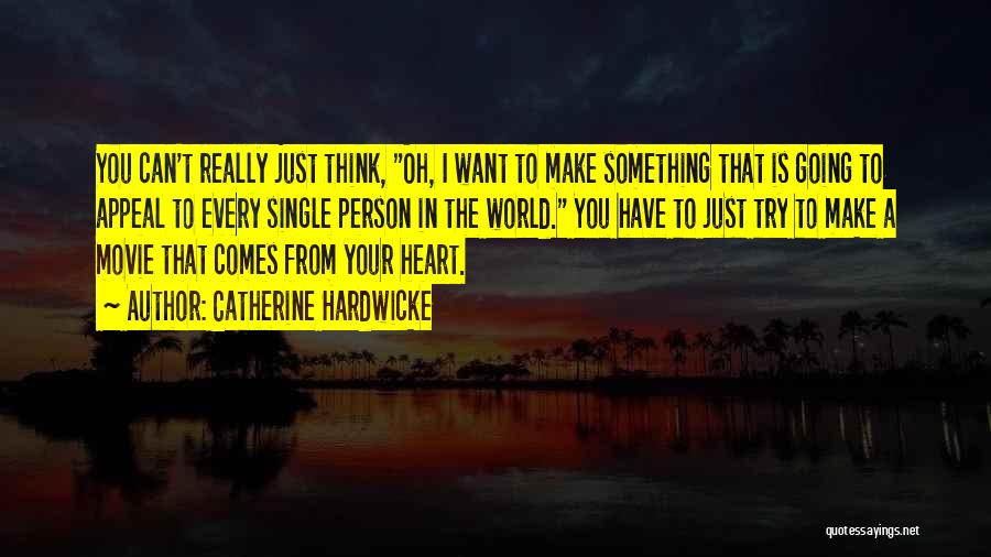 Catherine Hardwicke Quotes: You Can't Really Just Think, Oh, I Want To Make Something That Is Going To Appeal To Every Single Person