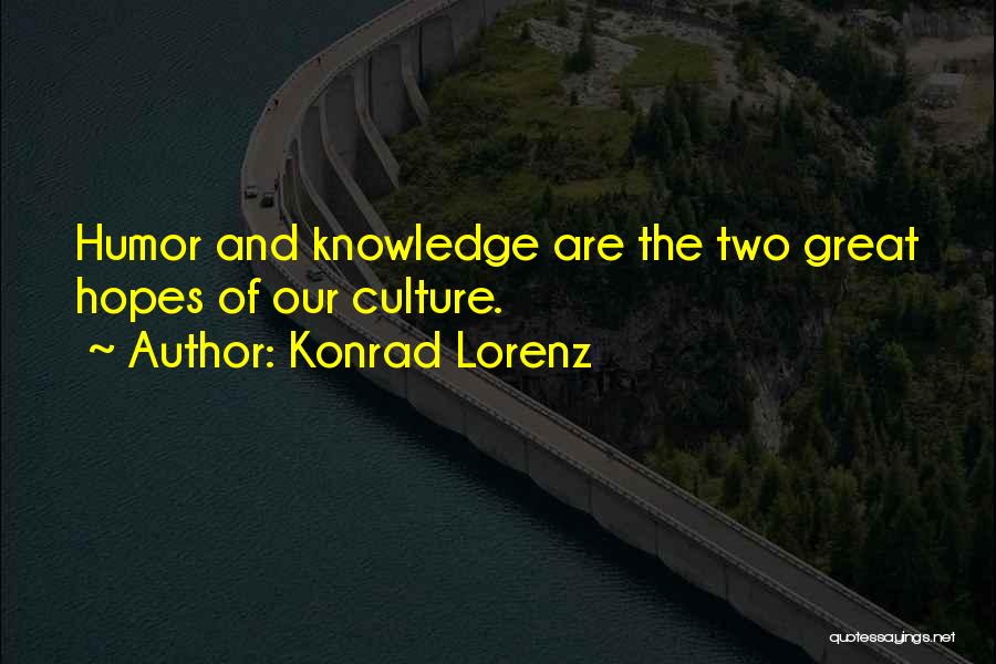 Konrad Lorenz Quotes: Humor And Knowledge Are The Two Great Hopes Of Our Culture.