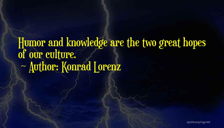 Konrad Lorenz Quotes: Humor And Knowledge Are The Two Great Hopes Of Our Culture.