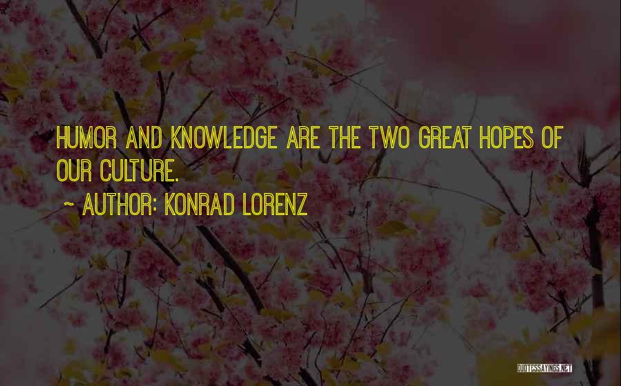 Konrad Lorenz Quotes: Humor And Knowledge Are The Two Great Hopes Of Our Culture.