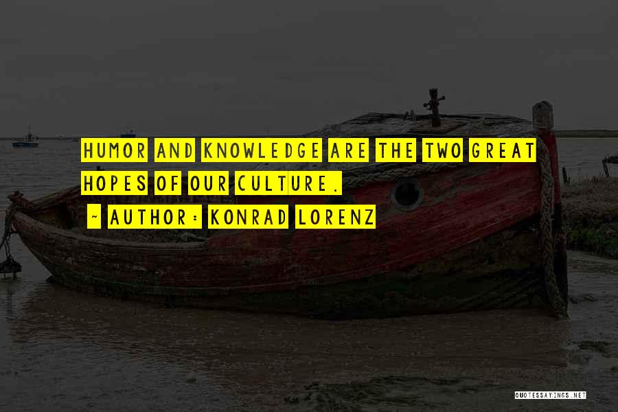 Konrad Lorenz Quotes: Humor And Knowledge Are The Two Great Hopes Of Our Culture.