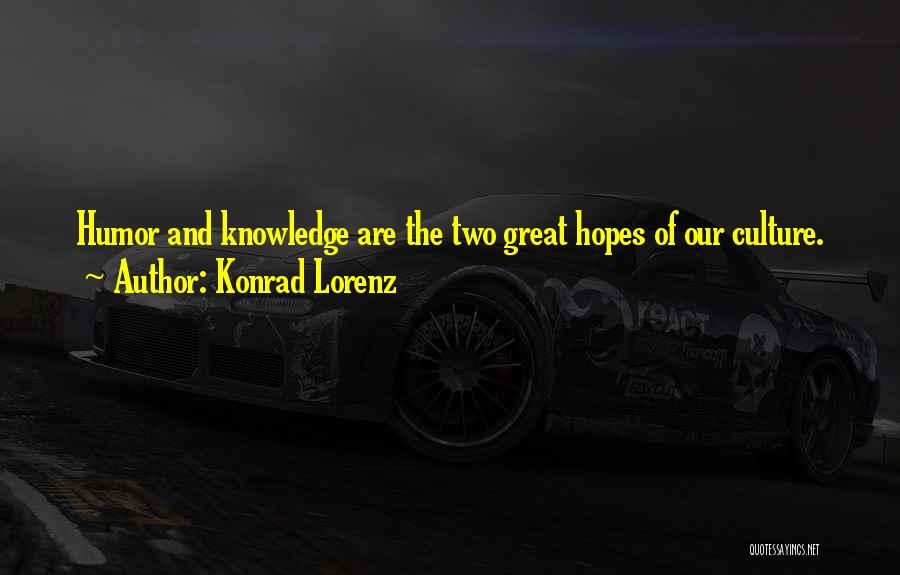 Konrad Lorenz Quotes: Humor And Knowledge Are The Two Great Hopes Of Our Culture.