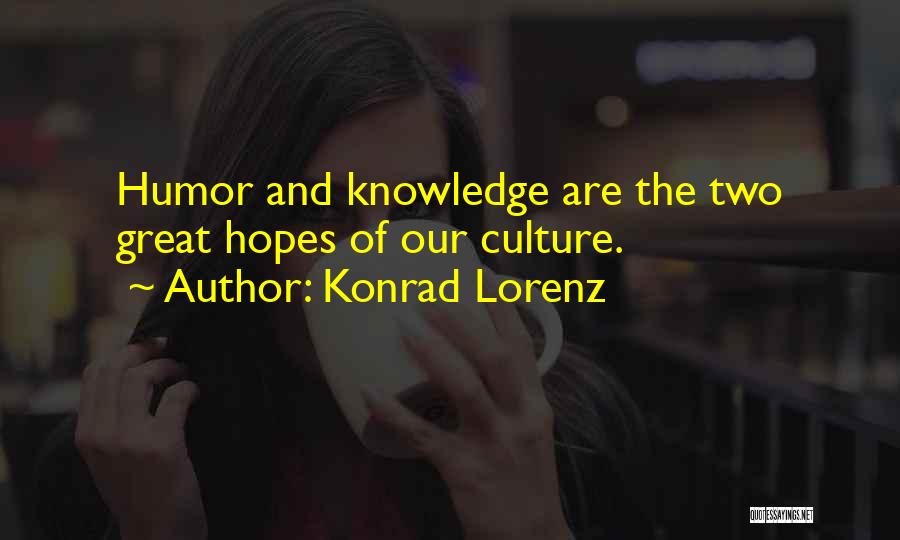 Konrad Lorenz Quotes: Humor And Knowledge Are The Two Great Hopes Of Our Culture.