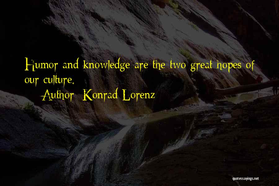 Konrad Lorenz Quotes: Humor And Knowledge Are The Two Great Hopes Of Our Culture.