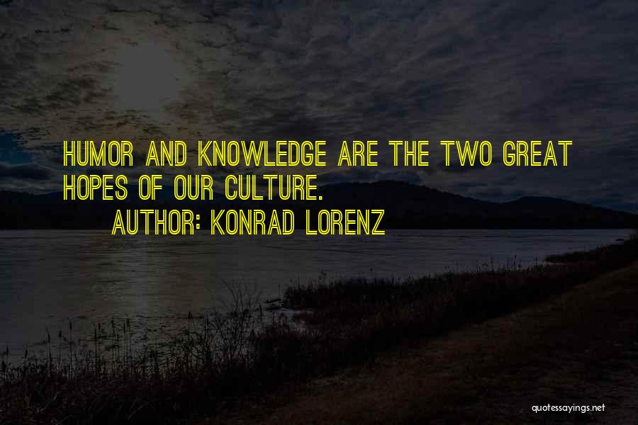 Konrad Lorenz Quotes: Humor And Knowledge Are The Two Great Hopes Of Our Culture.