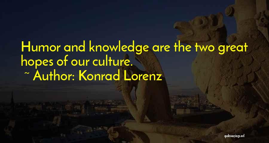 Konrad Lorenz Quotes: Humor And Knowledge Are The Two Great Hopes Of Our Culture.