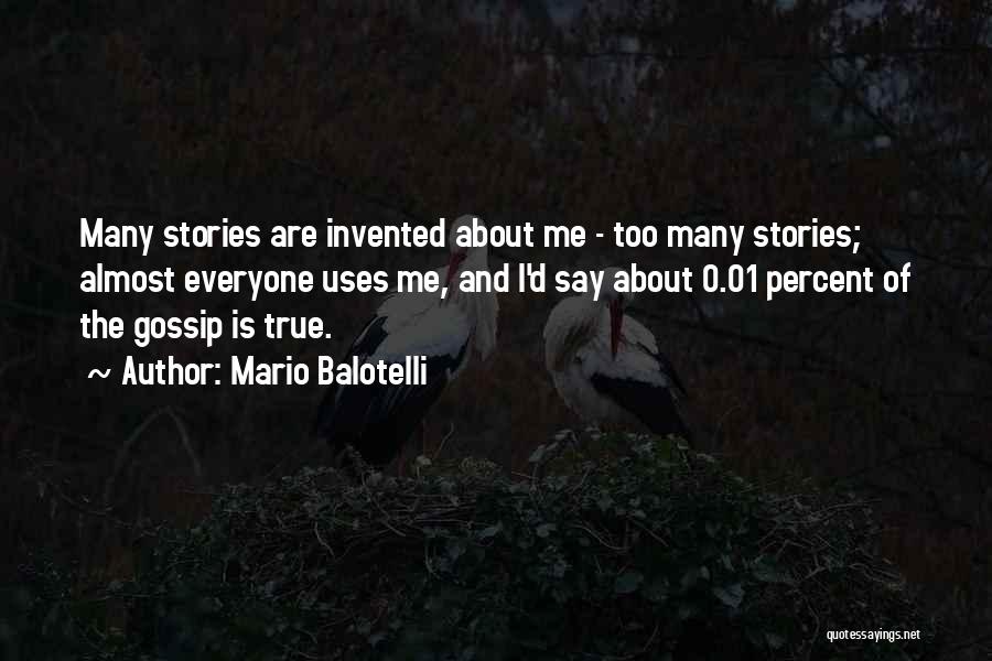 Mario Balotelli Quotes: Many Stories Are Invented About Me - Too Many Stories; Almost Everyone Uses Me, And I'd Say About 0.01 Percent