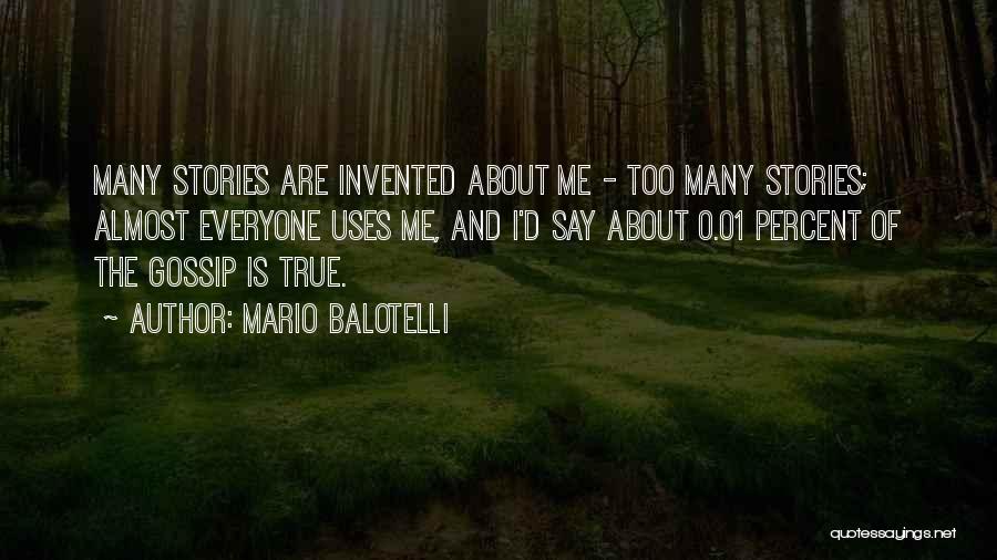 Mario Balotelli Quotes: Many Stories Are Invented About Me - Too Many Stories; Almost Everyone Uses Me, And I'd Say About 0.01 Percent