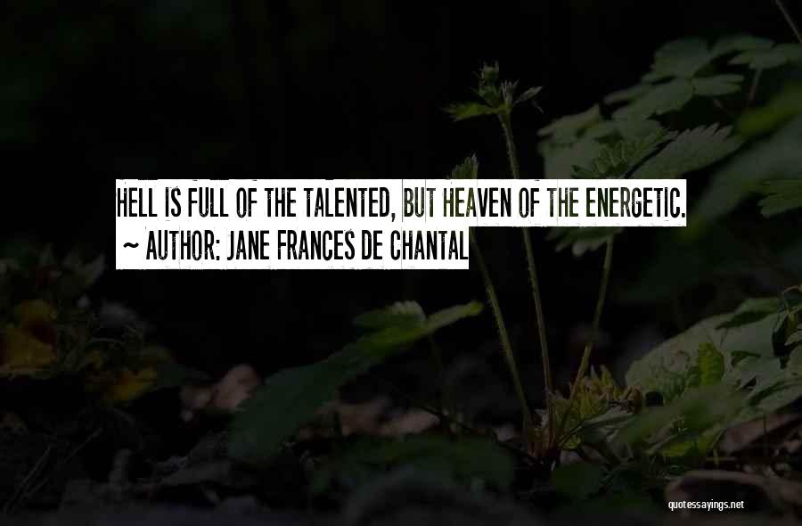 Jane Frances De Chantal Quotes: Hell Is Full Of The Talented, But Heaven Of The Energetic.
