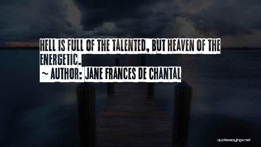 Jane Frances De Chantal Quotes: Hell Is Full Of The Talented, But Heaven Of The Energetic.