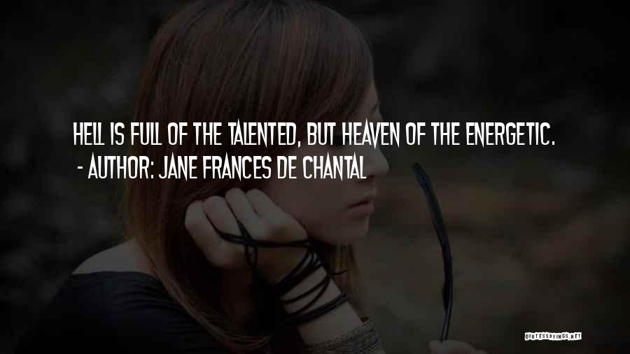 Jane Frances De Chantal Quotes: Hell Is Full Of The Talented, But Heaven Of The Energetic.