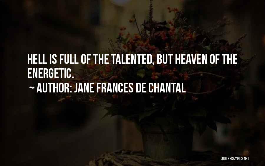 Jane Frances De Chantal Quotes: Hell Is Full Of The Talented, But Heaven Of The Energetic.