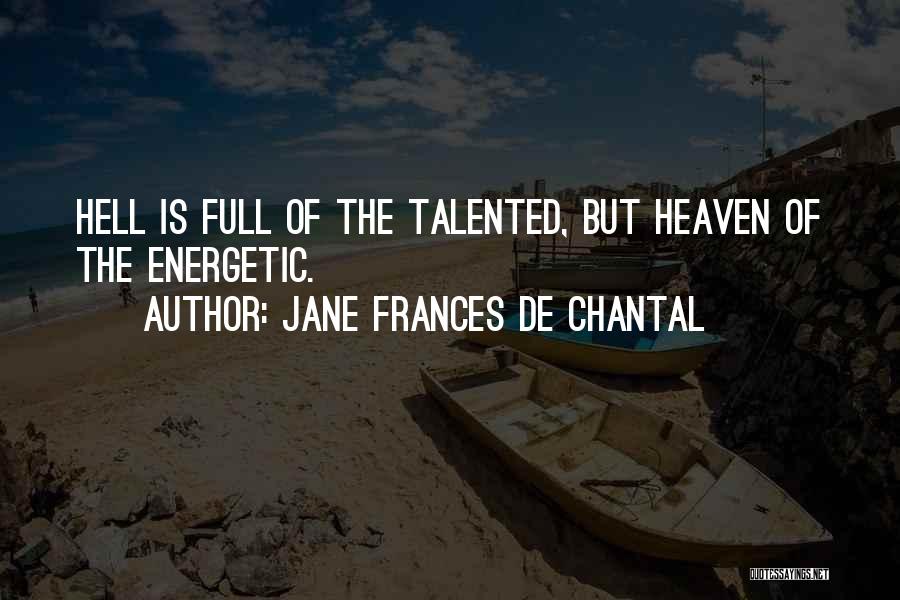 Jane Frances De Chantal Quotes: Hell Is Full Of The Talented, But Heaven Of The Energetic.