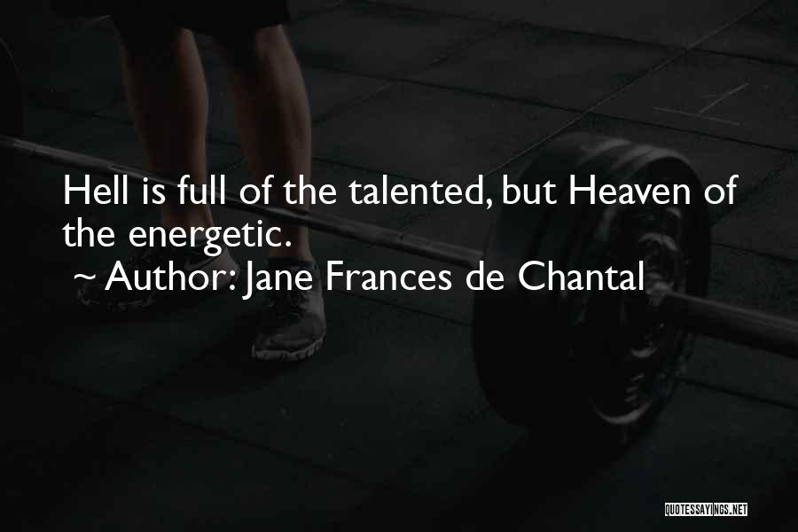 Jane Frances De Chantal Quotes: Hell Is Full Of The Talented, But Heaven Of The Energetic.