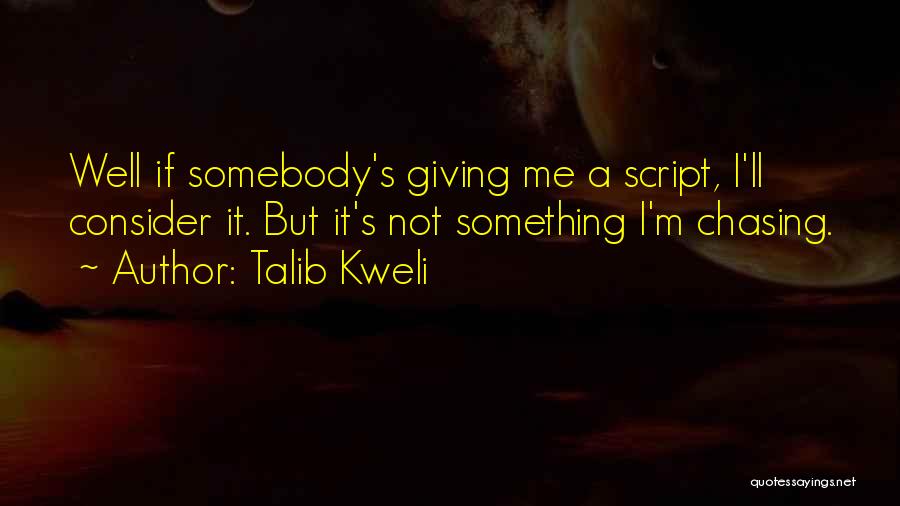 Talib Kweli Quotes: Well If Somebody's Giving Me A Script, I'll Consider It. But It's Not Something I'm Chasing.
