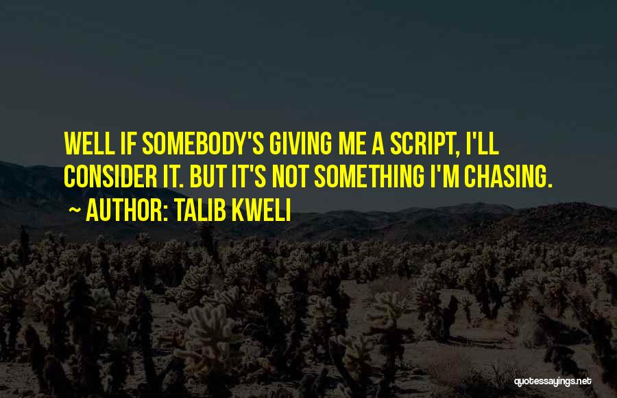 Talib Kweli Quotes: Well If Somebody's Giving Me A Script, I'll Consider It. But It's Not Something I'm Chasing.