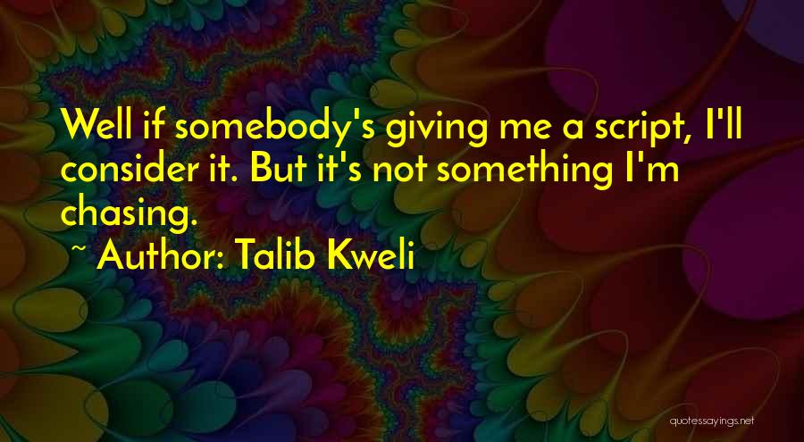 Talib Kweli Quotes: Well If Somebody's Giving Me A Script, I'll Consider It. But It's Not Something I'm Chasing.