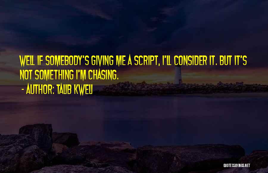 Talib Kweli Quotes: Well If Somebody's Giving Me A Script, I'll Consider It. But It's Not Something I'm Chasing.