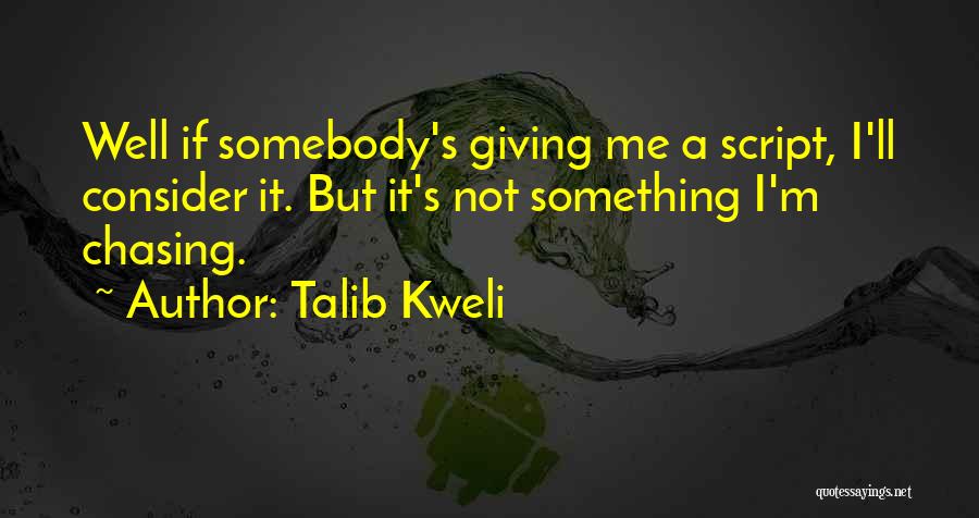 Talib Kweli Quotes: Well If Somebody's Giving Me A Script, I'll Consider It. But It's Not Something I'm Chasing.