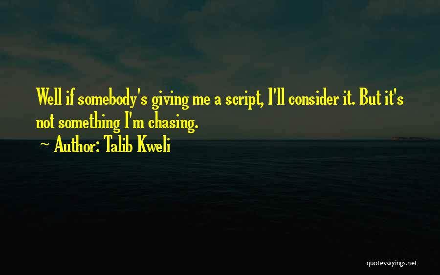 Talib Kweli Quotes: Well If Somebody's Giving Me A Script, I'll Consider It. But It's Not Something I'm Chasing.