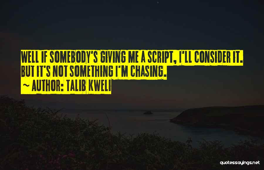 Talib Kweli Quotes: Well If Somebody's Giving Me A Script, I'll Consider It. But It's Not Something I'm Chasing.